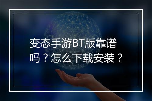 变态手游BT版靠谱吗?怎么下载安装?