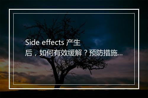 Side effects 产生后,如何有效缓解?预防措施有哪些?