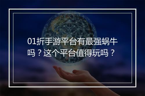 01折手游平台有最强蜗牛吗？这个平台值得玩吗？