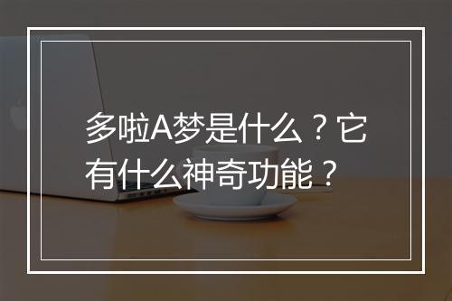 多啦A梦是什么？它有什么神奇功能？