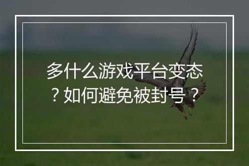 多什么游戏平台变态？如何避免被封号？
