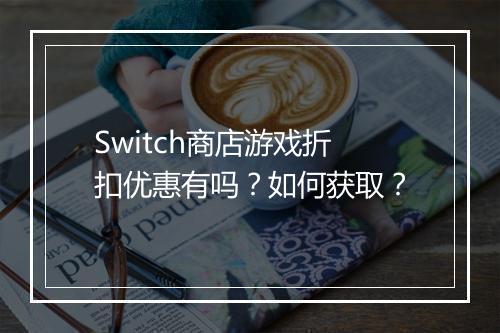 Switch商店游戏折扣优惠有吗？如何获取？