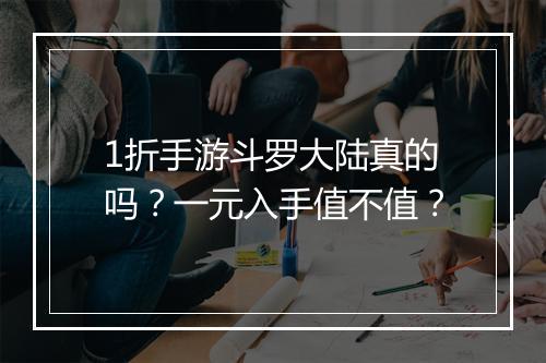 1折手游斗罗大陆真的吗？一元入手值不值？
