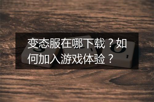 变态服在哪下载？如何加入游戏体验？