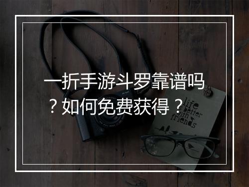 一折手游斗罗靠谱吗？如何免费获得？