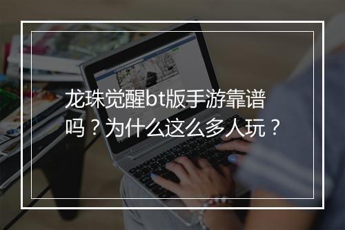 龙珠觉醒bt版手游靠谱吗？为什么这么多人玩？