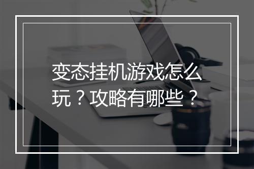 变态挂机游戏怎么玩?攻略有哪些?