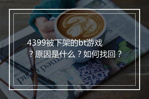 4399被下架的bt游戏?原因是什么?如何找回?