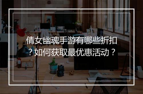 倩女幽魂手游有哪些折扣?如何获取最优惠活动?