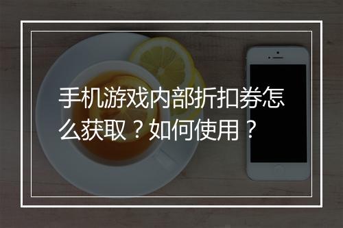 手机游戏内部折扣券怎么获取？如何使用？