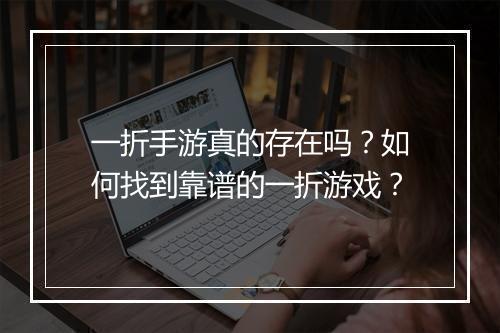 一折手游真的存在吗？如何找到靠谱的一折游戏？