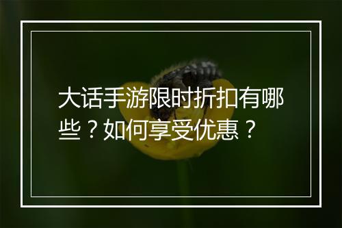 大话手游限时折扣有哪些?如何享受优惠?