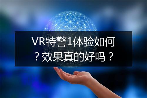 VR特警1体验如何?效果真的好吗?