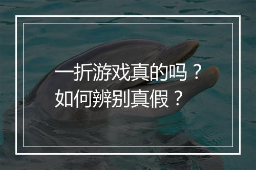一折游戏真的吗？如何辨别真假？
