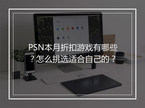 PSN本月折扣游戏有哪些?怎么挑选适合自己的?