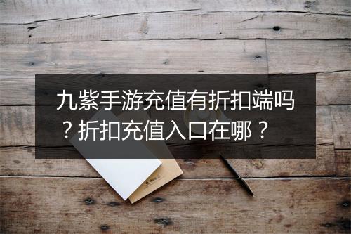 九紫手游充值有折扣端吗？折扣充值入口在哪？