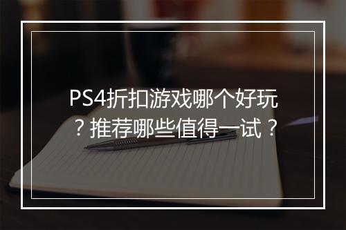 PS4折扣游戏哪个好玩？推荐哪些值得一试？