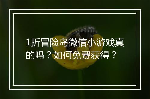 1折冒险岛微信小游戏真的吗？如何免费获得？