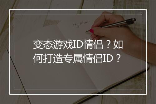 变态游戏ID情侣？如何打造专属情侣ID？