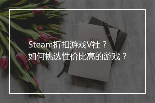 Steam折扣游戏V社？如何挑选性价比高的游戏？