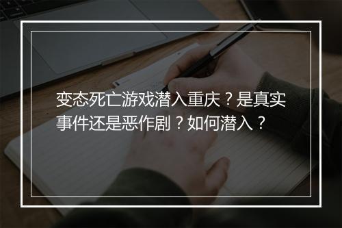 变态死亡游戏潜入重庆？是真实事件还是恶作剧？如何潜入？