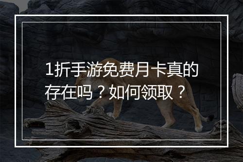 1折手游免费月卡真的存在吗？如何领取？
