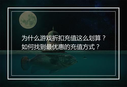 为什么游戏折扣充值这么划算？如何找到最优惠的充值方式？