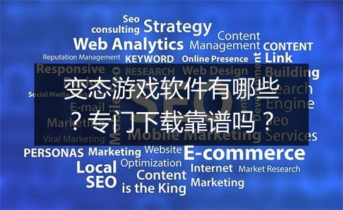 变态游戏软件有哪些?专门下载靠谱吗?