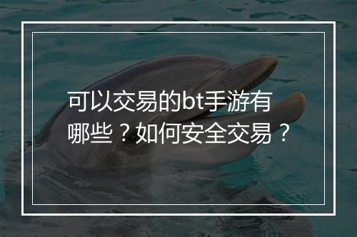 可以交易的bt手游有哪些?如何安全交易?