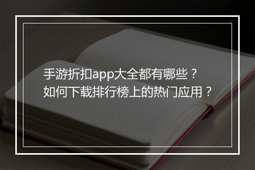 手游折扣app大全都有哪些？如何下载排行榜上的热门应用？