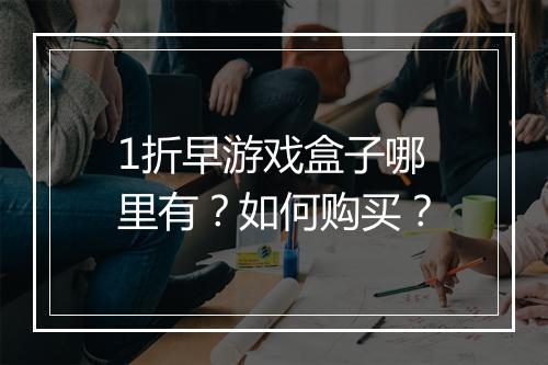 1折早游戏盒子哪里有?如何购买?