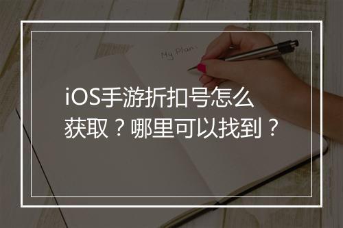 iOS手游折扣号怎么获取?哪里可以找到?