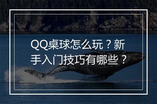 QQ桌球怎么玩？新手入门技巧有哪些？