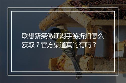 联想新笑傲江湖手游折扣怎么获取?官方渠道真的有吗?