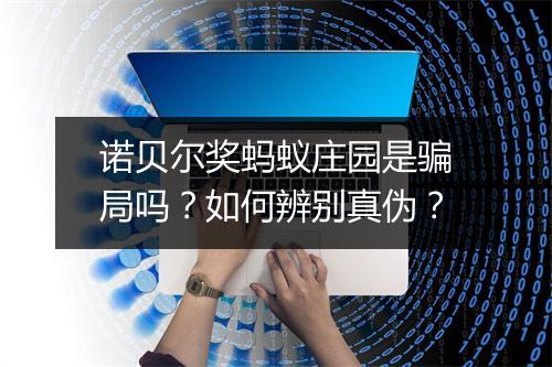 诺贝尔奖蚂蚁庄园是骗局吗?如何辨别真伪?