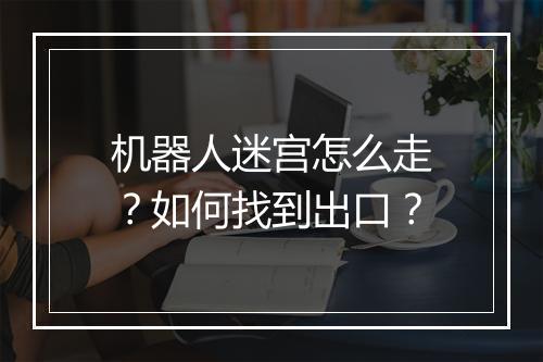 机器人迷宫怎么走？如何找到出口？