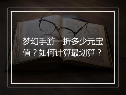 梦幻手游一折多少元宝值?如何计算最划算?