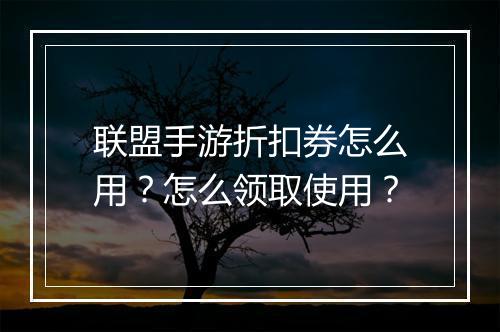 联盟手游折扣券怎么用？怎么领取使用？