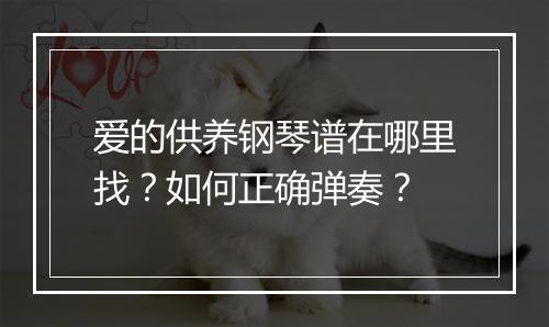 爱的供养钢琴谱在哪里找?如何正确弹奏?