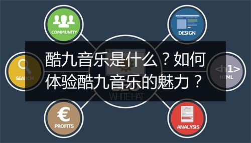 酷九音乐是什么?如何体验酷九音乐的魅力?