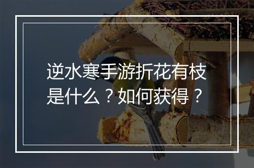 逆水寒手游折花有枝是什么?如何获得?