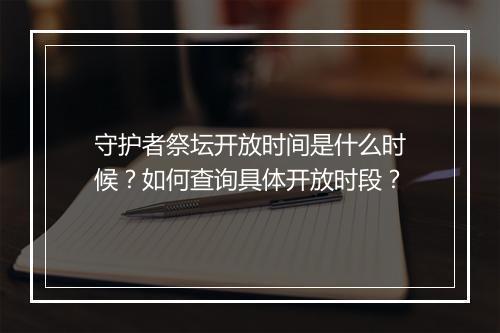 守护者祭坛开放时间是什么时候?如何查询具体开放时段?