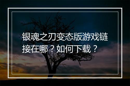 银魂之刃变态版游戏链接在哪？如何下载？