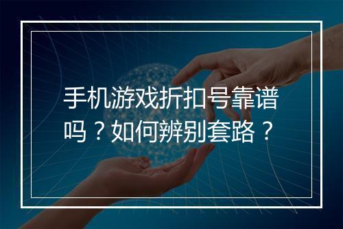 手机游戏折扣号靠谱吗?如何辨别套路?