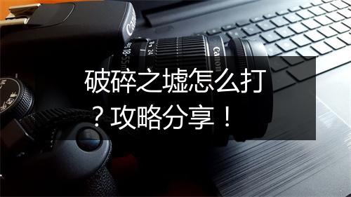 破碎之墟怎么打?攻略分享!