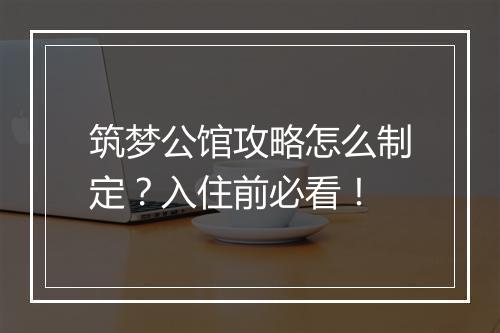 筑梦公馆攻略怎么制定？入住前必看！