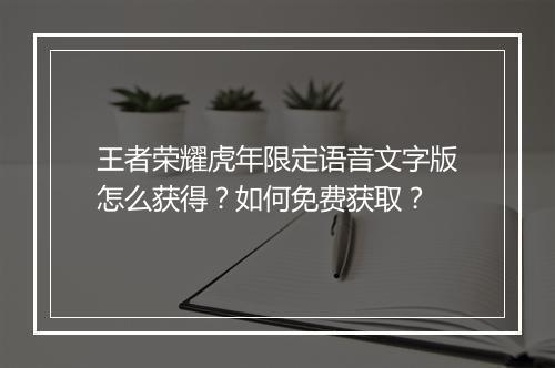 王者荣耀虎年限定语音文字版怎么获得？如何免费获取？