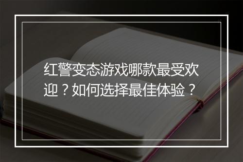 红警变态游戏哪款最受欢迎？如何选择最佳体验？