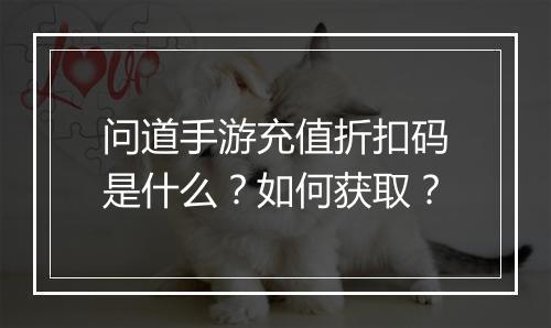 问道手游充值折扣码是什么?如何获取?
