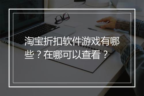 淘宝折扣软件游戏有哪些?在哪可以查看?